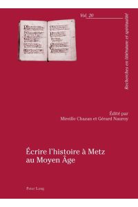Écrire l¿histoire à Metz au Moyen Âge  - Actes du colloque organisé par l'Université Paul-Verlaine de Metz, 23-25 Avril 2009