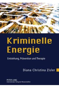 Kriminelle Energie  - Entstehung, Prävention und Therapie