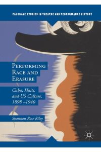 Performing Race and Erasure  - Cuba, Haiti, and US Culture, 1898¿1940