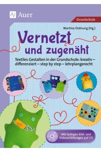 Vernetzt und Zugenäht  - Textiles Gestalten in der Grundschule: kreativ - differenziert - step by step - lehrplangerecht (1. bis 4. Klasse)
