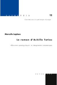 Le roman d¿Achille Tatios  - « Discours panégyrique » et imaginaire romanesque