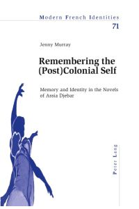 Remembering the (Post)Colonial Self  - Memory and Identity in the Novels of Assia Djebar
