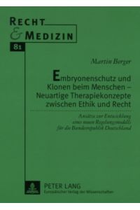 Embryonenschutz und Klonen beim Menschen ¿ Neuartige Therapiekonzepte zwischen Ethik und Recht  - Ansätze zur Entwicklung eines neuen Regelungsmodells für die Bundesrepublik Deutschland