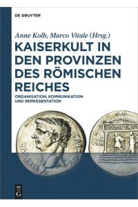 Kaiserkult in den Provinzen des Römischen Reiches  - Organisation, Kommunikation und Repräsentation