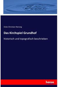 Das Kirchspiel Grundhof  - historisch und topografisch beschrieben