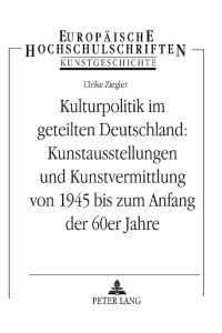 Kulturpolitik im geteilten Deutschland: - Kunstausstellungen und Kunstvermittlung von 1945 bis zum Anfang der 60er Jahre
