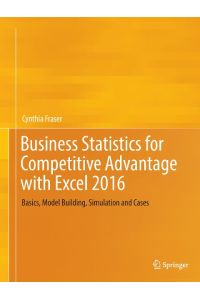 Business Statistics for Competitive Advantage with Excel 2016  - Basics, Model Building, Simulation and Cases