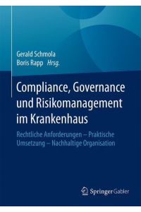 Compliance, Governance und Risikomanagement im Krankenhaus  - Rechtliche Anforderungen ¿ Praktische Umsetzung ¿ Nachhaltige Organisation