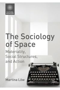 The Sociology of Space  - Materiality, Social Structures, and Action