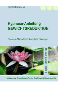 Hypnose-Anleitung Gewichtsreduktion  - Therapie-Manual für 3 komplette Sitzungen