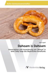 Dahoam is Dahoam  - Konstruktion und Inszenierung von Heimat in einer Daily Soap des Bayerischen Rundfunks