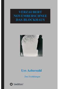 VERZAUBERT - NOVEMBERSCHNEE - DAS BLOCKHAUS  - Drei Erzählungen