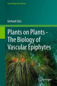 Plants on Plants ¿ The Biology of Vascular Epiphytes