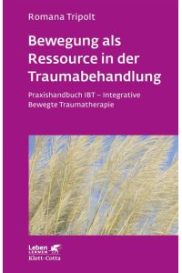 Bewegung als Ressource in der Traumabehandlung (Leben lernen, Bd. 287)  - Praxishandbuch IBT - Integrative Bewegte Traumatherapie