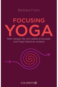 Focusing Yoga  - Mehr Gespür für sich selbst entwickeln und Yoga intensiver erleben