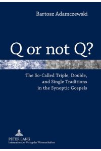 Q or not Q?  - The So-Called Triple, Double, and Single Traditions in the Synoptic Gospels