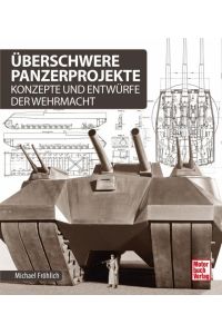 Überschwere Panzerprojekte  - Konzepte und Entwürfe der Wehrmacht