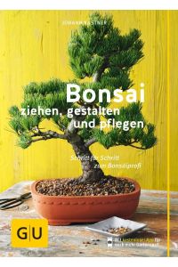 Bonsai ziehen, gestalten und pflegen  - Schritt für Schritt zum Bonsaiprofi