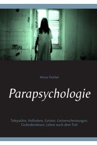 Parapsychologie  - Telepathie, Hellsehen, Geister, Geisterscheinungen, Gedankenlesen, Leben nach dem Tod
