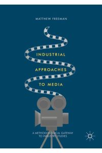 Industrial Approaches to Media  - A Methodological Gateway to Industry Studies