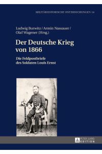 Der Deutsche Krieg von 1866  - Die Feldpostbriefe des Soldaten Louis Ernst