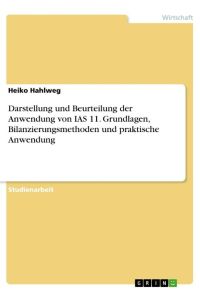 Darstellung und Beurteilung der Anwendung von IAS 11. Grundlagen, Bilanzierungsmethoden und praktische Anwendung