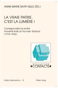 La vraie patrie, c'est la lumière¿  - Correspondance entre Annette Kolb et Romain Rolland (1915-1936)- Documents réunis par Anne-Marie Saint-Gille