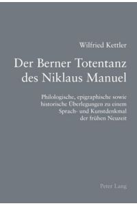 Der Berner Totentanz des Niklaus Manuel  - Philologische, epigraphische sowie historische Überlegungen zu einem Sprach- und Kunstdenkmal der frühen Neuzeit