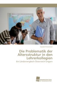 Die Problematik der Altersstruktur in den Lehrerkollegien  - Ein Ländervergleich Österreich-Ungarn