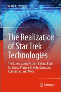 The Realization of Star Trek Technologies  - The Science, Not Fiction, Behind Brain Implants, Plasma Shields, Quantum Computing, and More