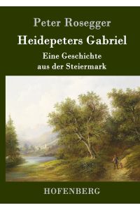 Heidepeters Gabriel  - Eine Geschichte aus der Steiermark