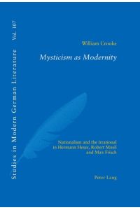Mysticism as Modernity  - Nationalism and the Irrational in Hermann Hesse, Robert Musil and Max Frisch