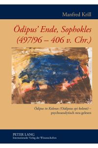 Ödipus¿ Ende, Sophokles (497/96-406 v. Chr. )  - Ödipus in Kolonos (Oidipous epi kolon¿) ¿ psychoanalytisch neu gelesen