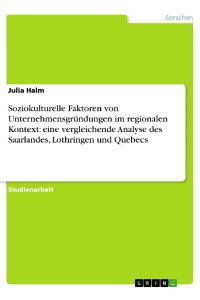 Soziokulturelle Faktoren von Unternehmensgründungen im regionalen Kontext: eine vergleichende Analyse des Saarlandes, Lothringen und Quebecs