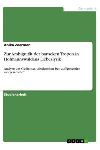 Zur Ambiguität der barocken Tropen in Hofmannswaldaus Liebeslyrik  - Analyse des Gedichtes ¿Gedancken bey auffgehender morgen-röthe¿