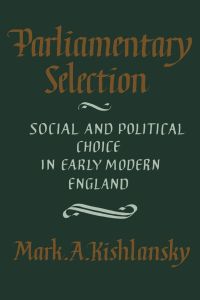 Parliamentary Selection  - Social and Political Choice in Early Modern England