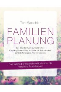 Familienplanung  - Das Standardwerk zur natürlichen Empfängnisverhütung, Kontrolle der Fruchtbarkeit sowie Erfüllung des Kinderwunsches