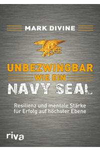 Unbezwingbar wie ein Navy SEAL  - Resilienz und mentale Stärke für Erfolg auf höchster Ebene
