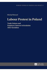 Labour Protest in Poland  - Trade Unions and Employee Interest Articulation After Socialism