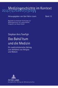 Das Bahá¿ítum und die Medizin  - Ein medizinhistorischer Beitrag zum Verhältnis von Religion und Medizin