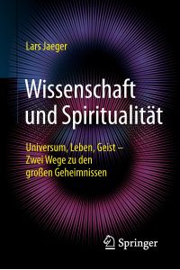 Wissenschaft und Spiritualität  - Universum, Leben, Geist ¿ Zwei Wege zu den großen Geheimnissen