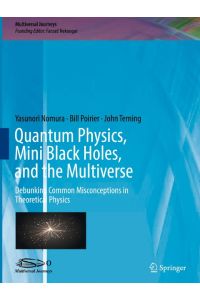 Quantum Physics, Mini Black Holes, and the Multiverse  - Debunking Common Misconceptions in Theoretical Physics