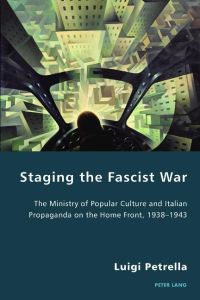 Staging the Fascist War  - The Ministry of Popular Culture and Italian Propaganda on the Home Front, 1938¿1943