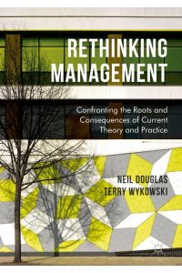 Rethinking Management  - Confronting the Roots and Consequences of Current Theory and Practice