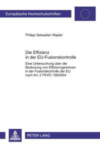 Die Effizienz in der EU-Fusionskontrolle  - Eine Untersuchung über die Bedeutung von Effizienzgewinnen in der Fusionskontrolle der EU nach Art. 2 FKVO 139/2004