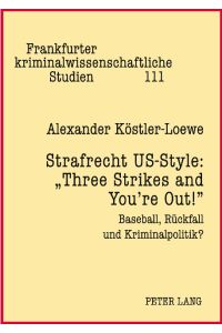 Strafrecht US-Style: «Three Strikes and You¿re Out!»  - Baseball, Rückfall und Kriminalpolitik?