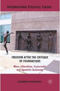 Freedom After the Critique of Foundations  - Marx, Liberalism, Castoriadis and Agonistic Autonomy