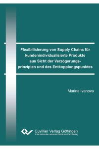Flexibilisierung von Supply Chains für kundenindividualisierte Produkte aus Sicht der Verzögerungsprinzipien und des Entkopplungspunktes