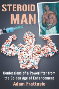 Steroid Man  - Confessions of a Powerlifter from the Golden Age of Enhancement