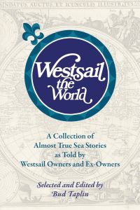 Westsail the World  - A Collection of Almost True Sea Stories as Told by Westsail Owners and Ex-Owners. Selected and Edited by Bud Taplin